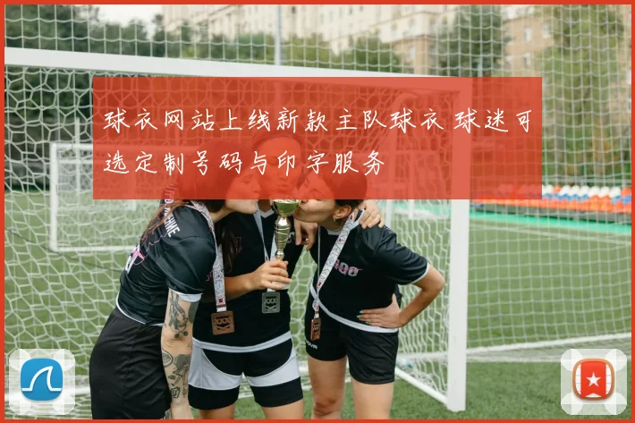 球衣网站上线新款主队球衣 球迷可选定制号码与印字服务